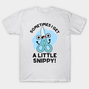 Sometimes I Get A Little Snippy Funny Scissors Pun T-Shirt